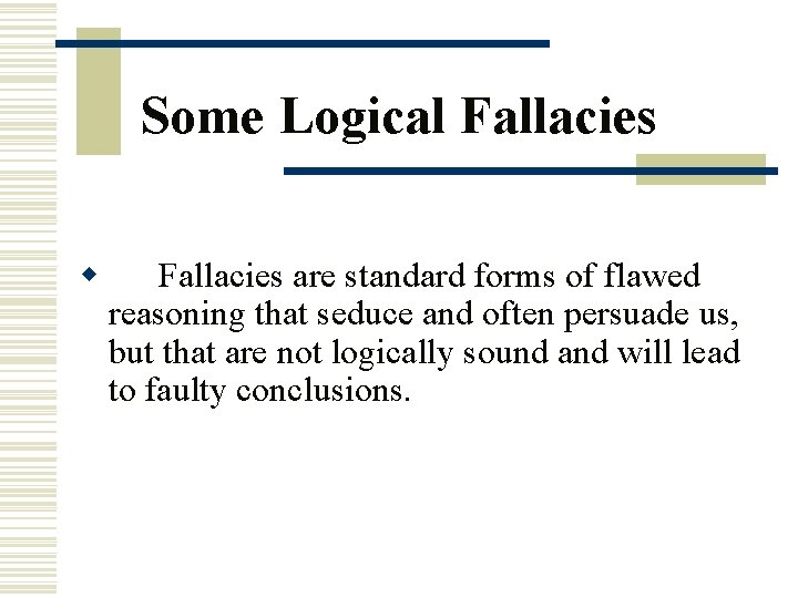 Some Logical Fallacies w Fallacies are standard forms of flawed reasoning that seduce and