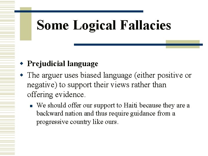 Some Logical Fallacies w Prejudicial language w The arguer uses biased language (either positive