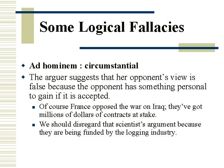 Some Logical Fallacies w Ad hominem : circumstantial w The arguer suggests that her