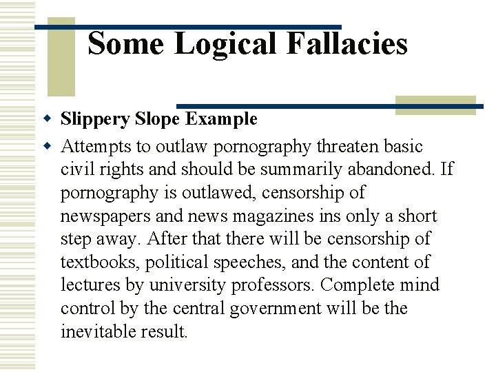 Some Logical Fallacies w Slippery Slope Example w Attempts to outlaw pornography threaten basic