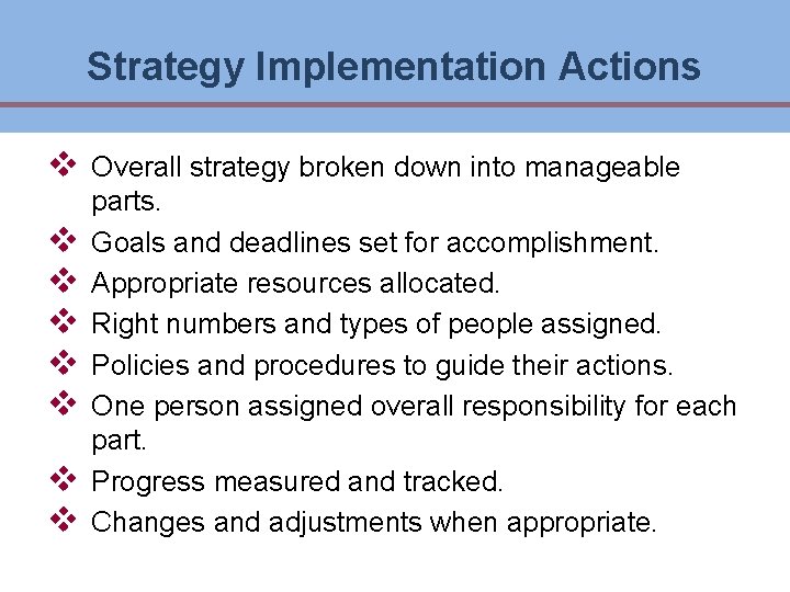 Strategy Implementation Actions v v v v Overall strategy broken down into manageable parts.