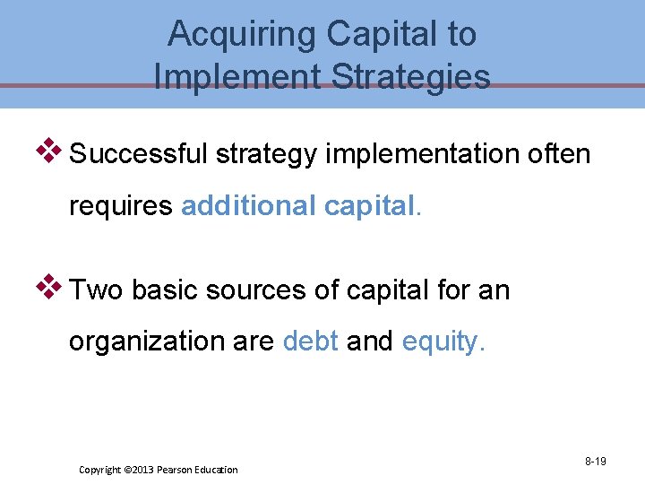 Acquiring Capital to Implement Strategies v Successful strategy implementation often requires additional capital. v