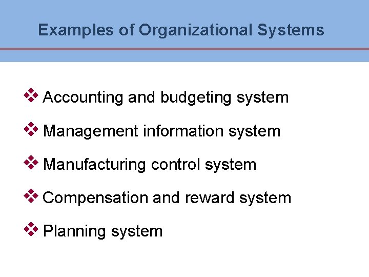 Examples of Organizational Systems v Accounting and budgeting system v Management information system v