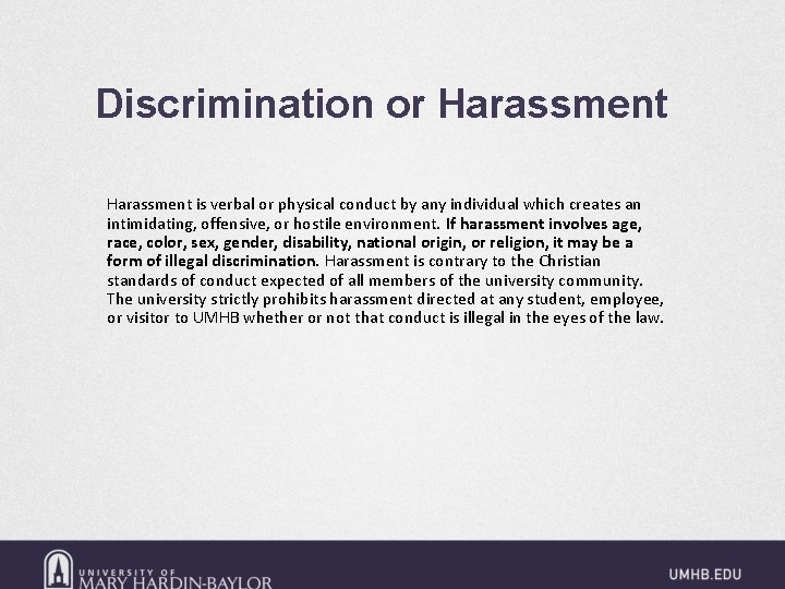 Discrimination or Harassment is verbal or physical conduct by any individual which creates an