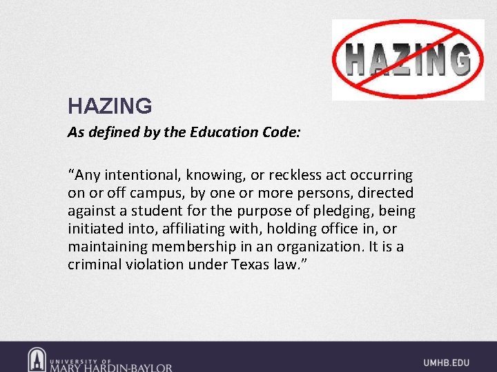 HAZING As defined by the Education Code: “Any intentional, knowing, or reckless act occurring