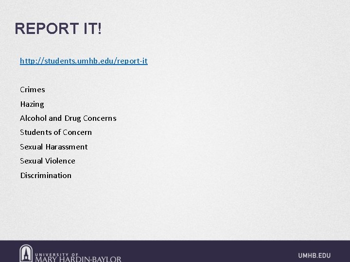 REPORT IT! http: //students. umhb. edu/report-it Crimes Hazing Alcohol and Drug Concerns Students of