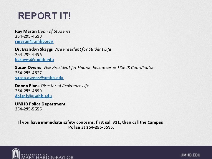 REPORT IT! Ray Martin Dean of Students 254 -295 -4590 rmartin@umhb. edu Dr. Brandon