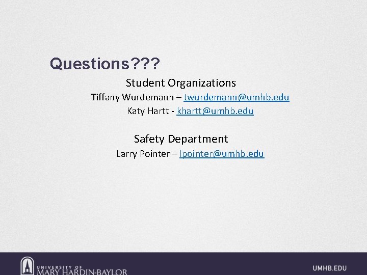 Questions? ? ? Student Organizations Tiffany Wurdemann – twurdemann@umhb. edu Katy Hartt - khartt@umhb.