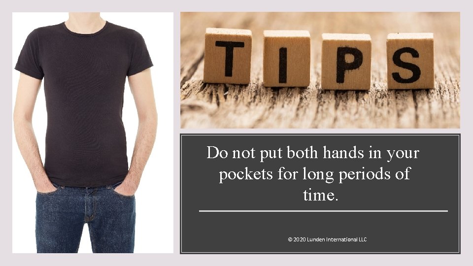 Do not put both hands in your pockets for long periods of time. ©