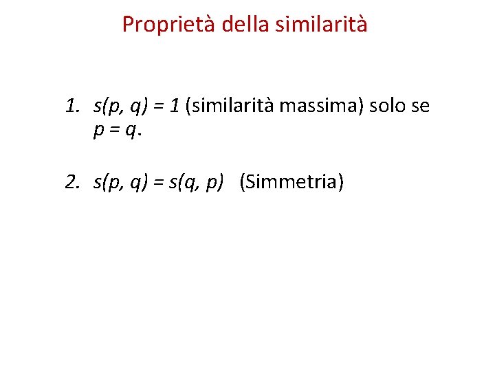 Proprietà della similarità 1. s(p, q) = 1 (similarità massima) solo se p =