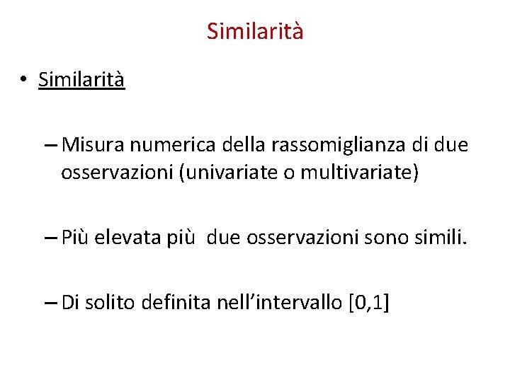 Similarità • Similarità – Misura numerica della rassomiglianza di due osservazioni (univariate o multivariate)
