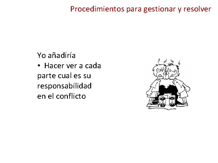 Procedimientos para gestionar y resolver Yo añadiría • Hacer ver a cada parte cual