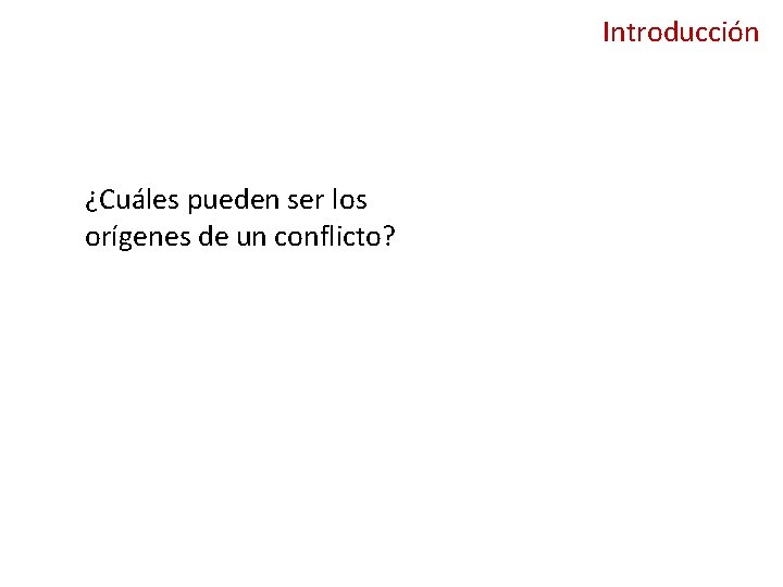 Introducción ¿Cuáles pueden ser los orígenes de un conflicto? 