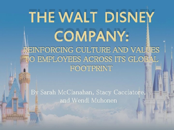 THE WALT DISNEY COMPANY: REINFORCING CULTURE AND VALUES TO EMPLOYEES ACROSS ITS GLOBAL FOOTPRINT
