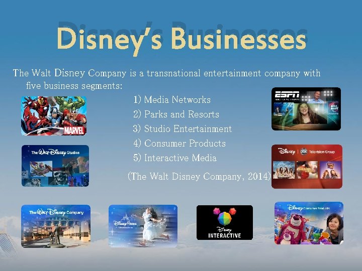 Disney’s Businesses The Walt Disney Company is a transnational entertainment company with five business