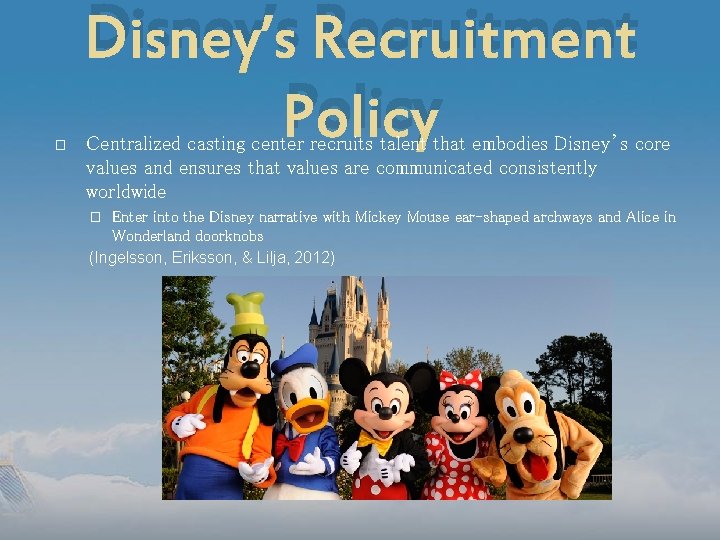 � Disney’s Recruitment Policy Centralized casting center recruits talent that embodies Disney’s core values