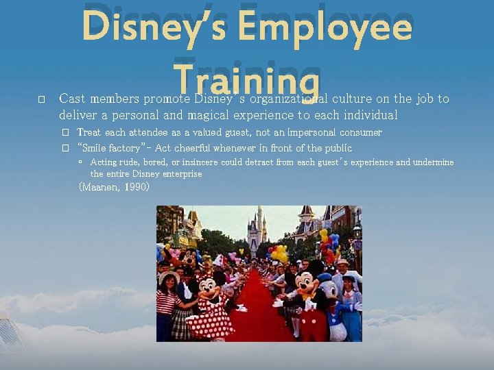 � Disney’s Employee Training Cast members promote Disney’s organizational culture on the job to