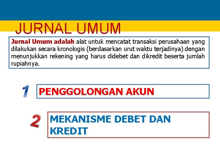 JURNAL UMUM Jurnal Umum adalah alat untuk mencatat transaksi perusahaan yang dilakukan secara kronologis