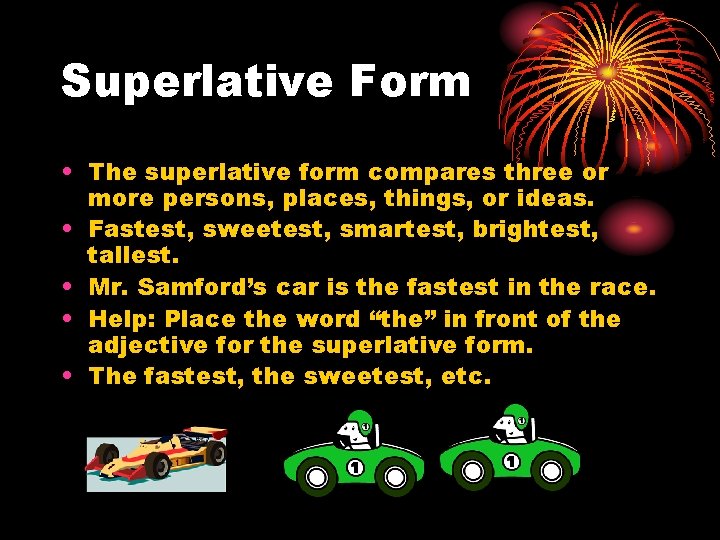 Superlative Form • The superlative form compares three or more persons, places, things, or