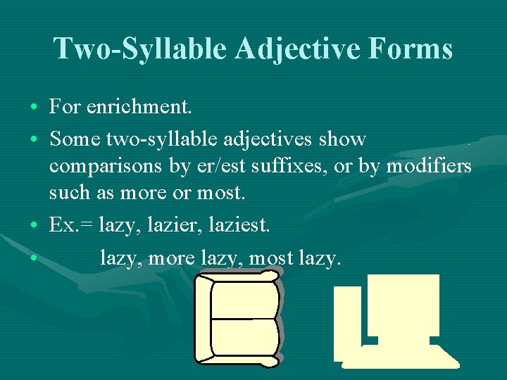Two-Syllable Adjective Forms • For enrichment. • Some two-syllable adjectives show comparisons by er/est