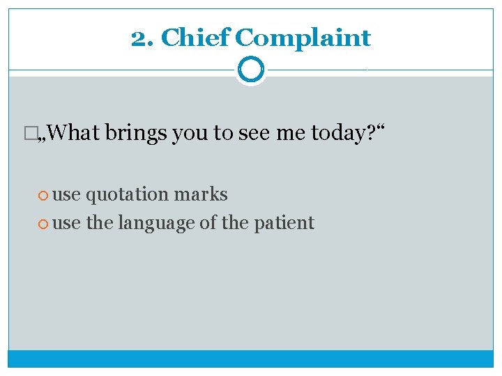 2. Chief Complaint �„What brings you to see me today? “ use quotation marks