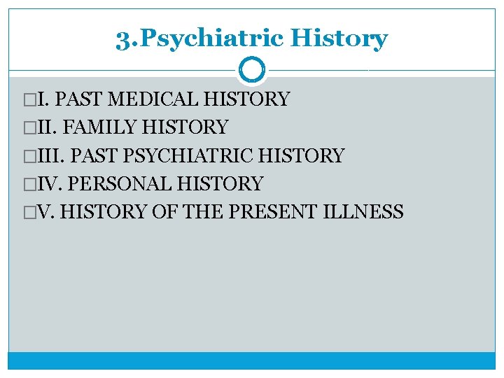 3. Psychiatric History �I. PAST MEDICAL HISTORY �II. FAMILY HISTORY �III. PAST PSYCHIATRIC HISTORY
