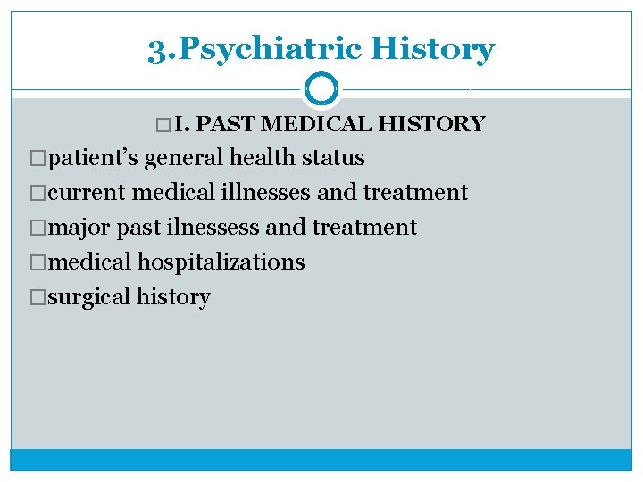 3. Psychiatric History � I. PAST MEDICAL HISTORY �patient’s general health status �current medical