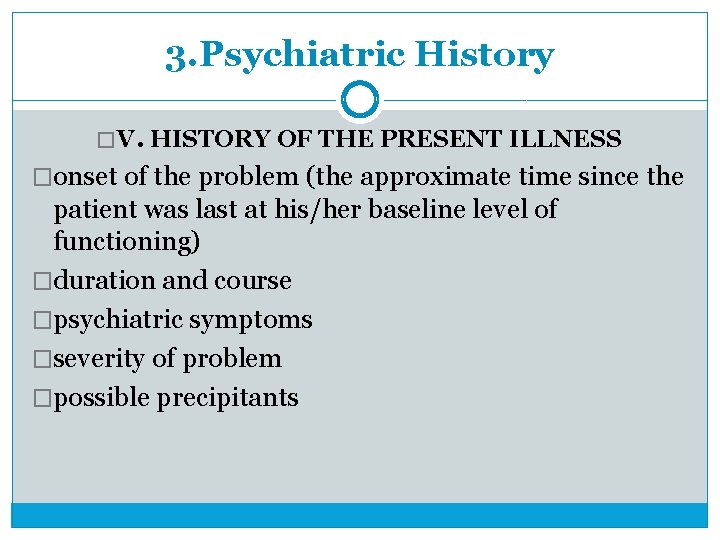 3. Psychiatric History � V. HISTORY OF THE PRESENT ILLNESS �onset of the problem