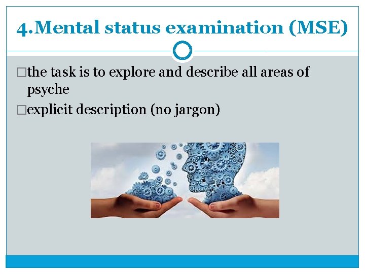 4. Mental status examination (MSE) �the task is to explore and describe all areas