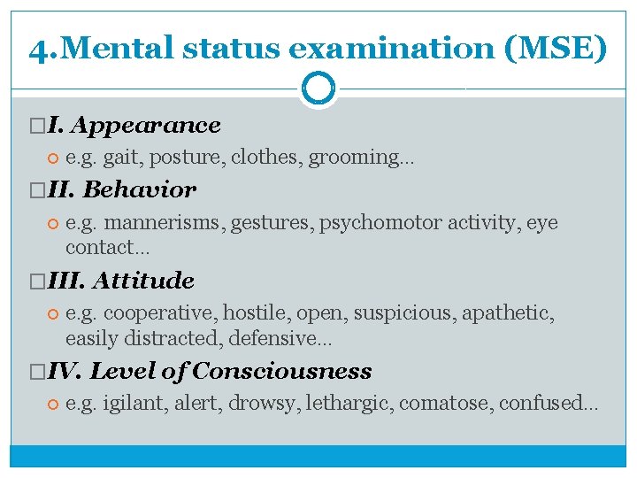 4. Mental status examination (MSE) �I. Appearance e. g. gait, posture, clothes, grooming… �II.