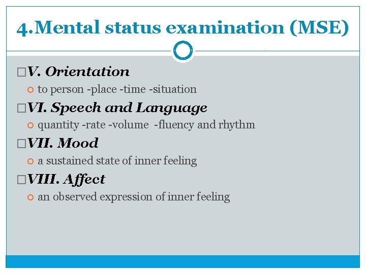 4. Mental status examination (MSE) �V. Orientation to person -place -time -situation �VI. Speech
