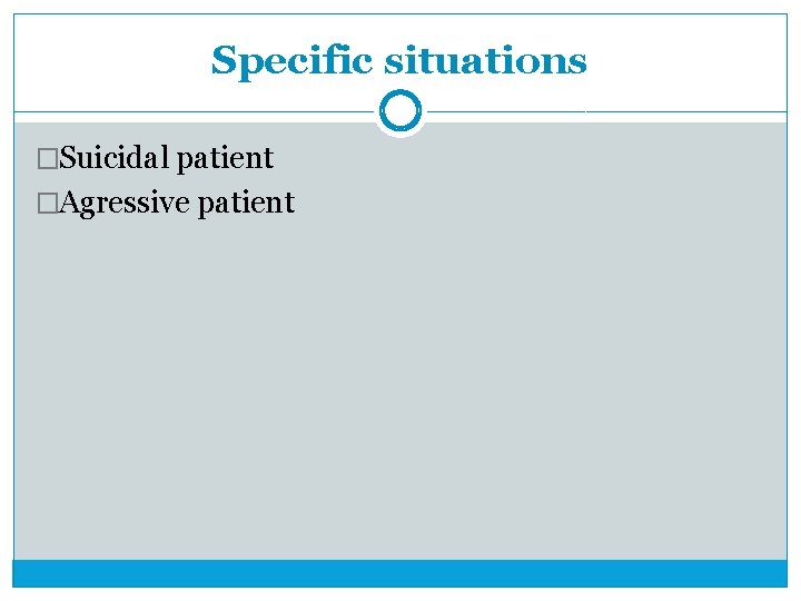 Specific situations �Suicidal patient �Agressive patient 
