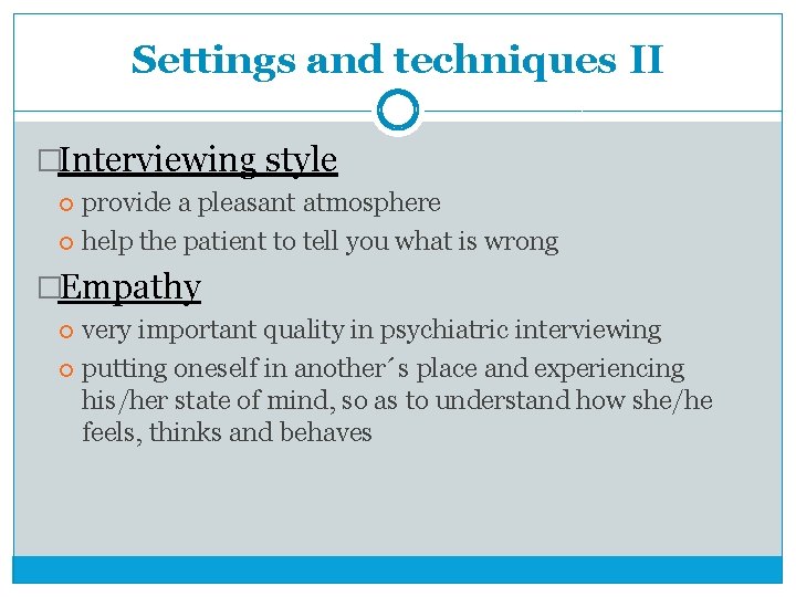 Settings and techniques II �Interviewing style provide a pleasant atmosphere help the patient to