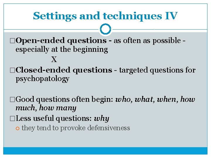 Settings and techniques IV �Open-ended questions - as often as possible - especially at