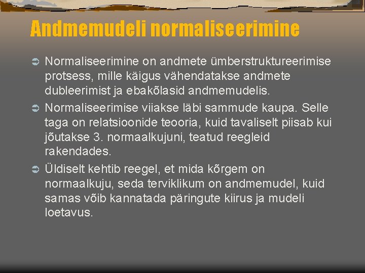 Andmemudeli normaliseerimine Normaliseerimine on andmete ümberstruktureerimise protsess, mille käigus vähendatakse andmete dubleerimist ja ebakõlasid