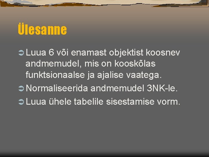 Ülesanne Ü Luua 6 või enamast objektist koosnev andmemudel, mis on kooskõlas funktsionaalse ja