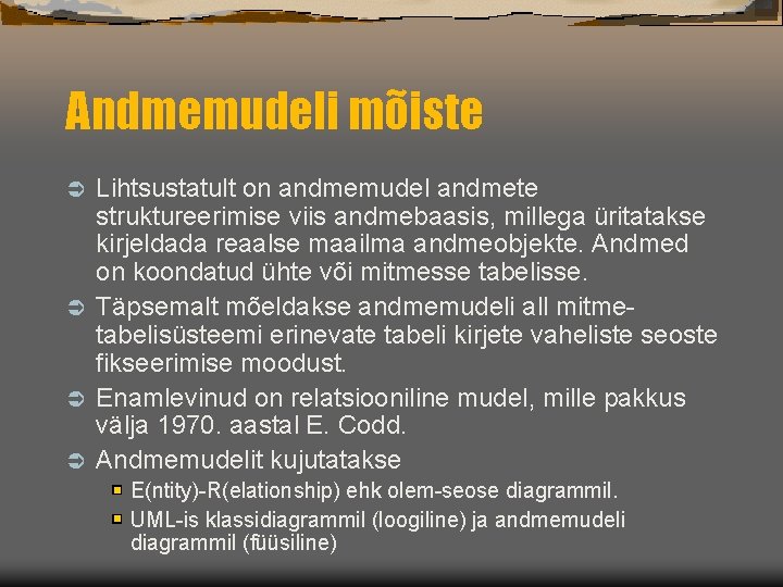 Andmemudeli mõiste Lihtsustatult on andmemudel andmete struktureerimise viis andmebaasis, millega üritatakse kirjeldada reaalse maailma