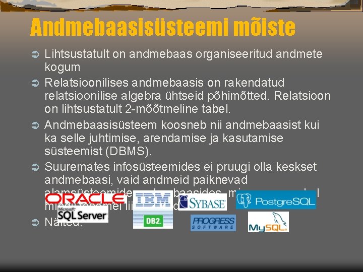 Andmebaasisüsteemi mõiste Ü Ü Ü Lihtsustatult on andmebaas organiseeritud andmete kogum Relatsioonilises andmebaasis on