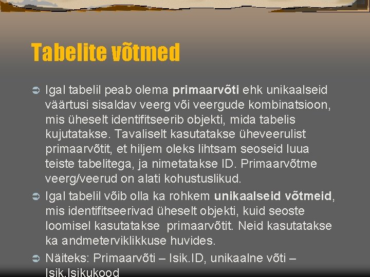 Tabelite võtmed Igal tabelil peab olema primaarvõti ehk unikaalseid väärtusi sisaldav veerg või veergude