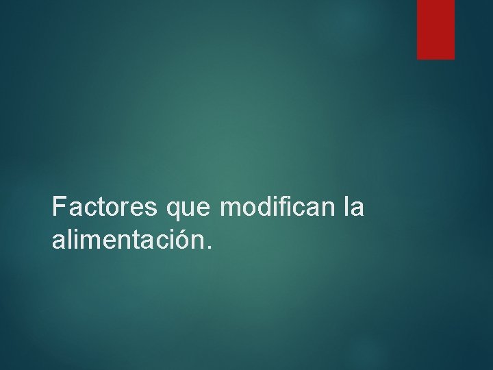 Factores que modifican la alimentación. Factores que modifican la alimentación.