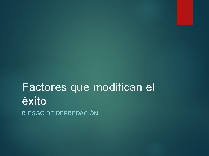 Factores que modifican el éxito RIESGO DE DEPREDACIÓN Factores que modifican el éxito RIESGO DE DEPREDACIÓN