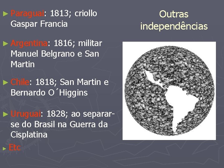 ► Paraguai: 1813; criollo Gaspar Francia ► Argentina: 1816; militar Manuel Belgrano e San