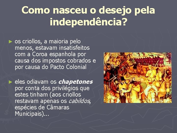 Como nasceu o desejo pela independência? ► os criollos, a maioria pelo menos, estavam