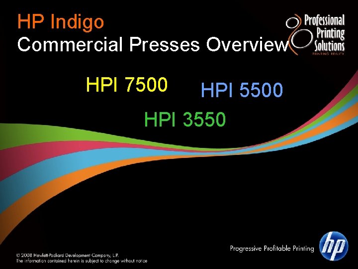 HP Indigo Commercial Presses Overview HPI 7500 HPI 5500 HPI 3550 Progressive Profitable Printing