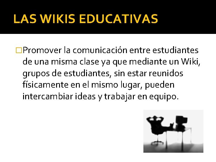 LAS WIKIS EDUCATIVAS �Promover la comunicación entre estudiantes de una misma clase ya que