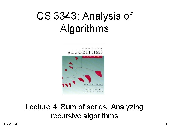 CS 3343: Analysis of Algorithms Lecture 4: Sum of series, Analyzing recursive algorithms 11/25/2020