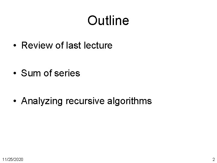 Outline • Review of last lecture • Sum of series • Analyzing recursive algorithms