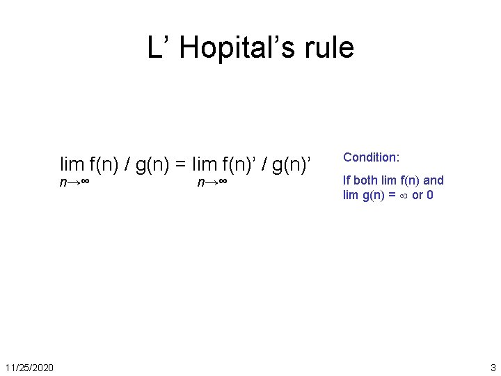 L’ Hopital’s rule lim f(n) / g(n) = lim f(n)’ / g(n)’ n→∞ 11/25/2020