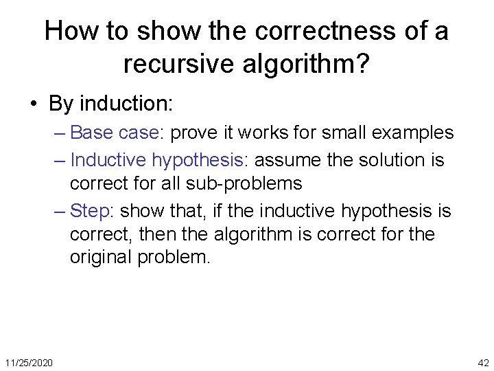 How to show the correctness of a recursive algorithm? • By induction: – Base