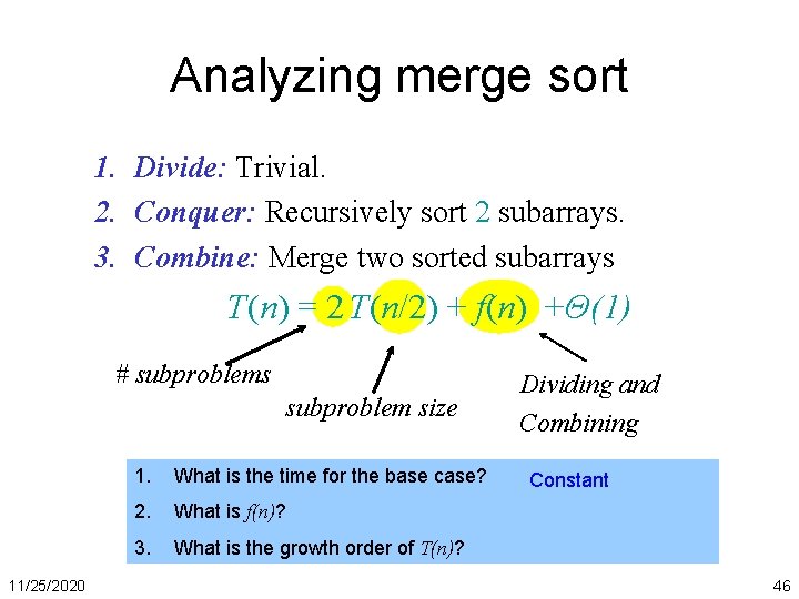 Analyzing merge sort 1. Divide: Trivial. 2. Conquer: Recursively sort 2 subarrays. 3. Combine: